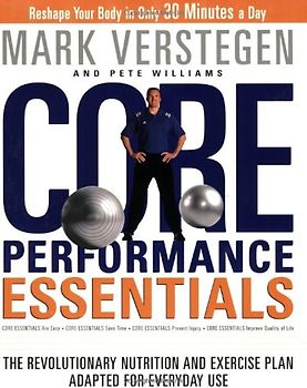 Core Performance Essentials: The Revolutionary Nutrition and Exercise Plan Adapted for Everyday Use - Mark Verstegen