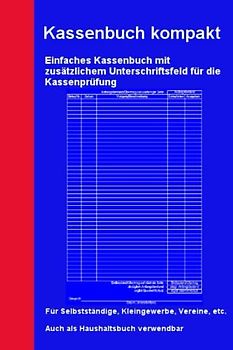 Kassenbuch kompakt - einfach, mit zusätzlichem Unterschriftsfeld für die Kassenprüfung: Für Selbstständige, Kleingewerbe, Vereine, etc. Auch als ... verwendbar (Kassenbücher und Haushaltsbücher)