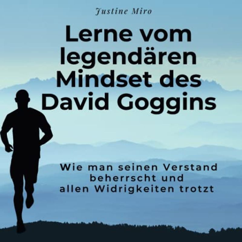 Lerne vom legendären Mindset des David Goggins: Wie man seinen Verstand beherrscht und allen Widrigkeiten trotzt