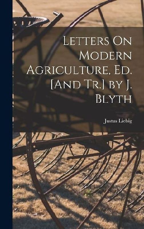 Letters On Modern Agriculture, Ed. [And Tr.] by J. Blyth