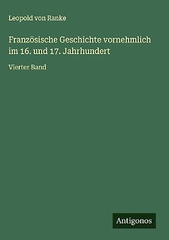 Französische Geschichte vornehmlich im 16. und 17. Jahrhundert