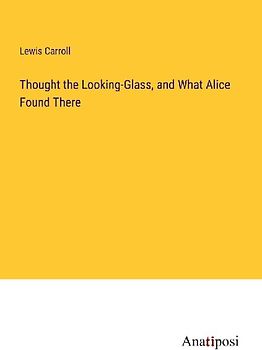 Thought the Looking-Glass, and What Alice Found There