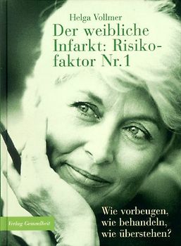 Der weibliche Infarkt: Risikofaktor Nr. 1. Wie vorbeugen, wie behandeln, wie überstehen?