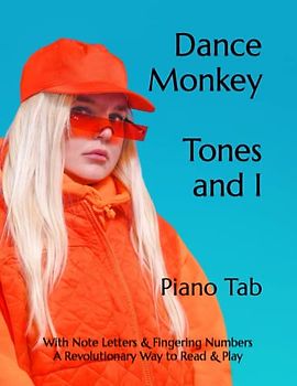 Dance Monkey Tones and I: Piano Tab With Note Letters & Fingering Numbers A Revolutionary Way to Read & Play