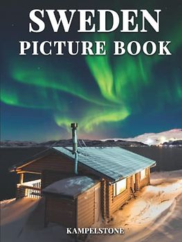 Sweden Picture Book: 100 Beautiful Images of the Scandinavian Landscapes, Cities, Culture, Architecture and More - Perfect Gift or Hardcover Coffee Table Book