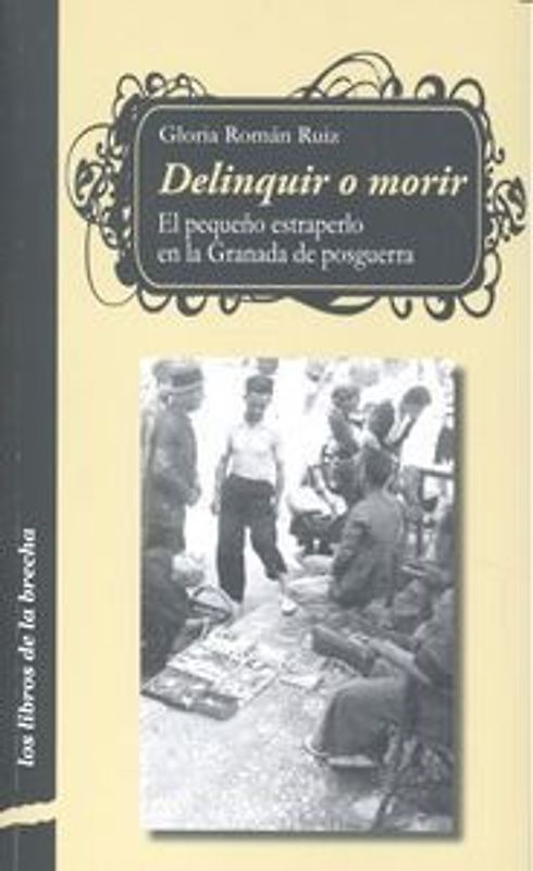 Delinquir o morir : el pequeño estraperlo en la Granada de posguerra