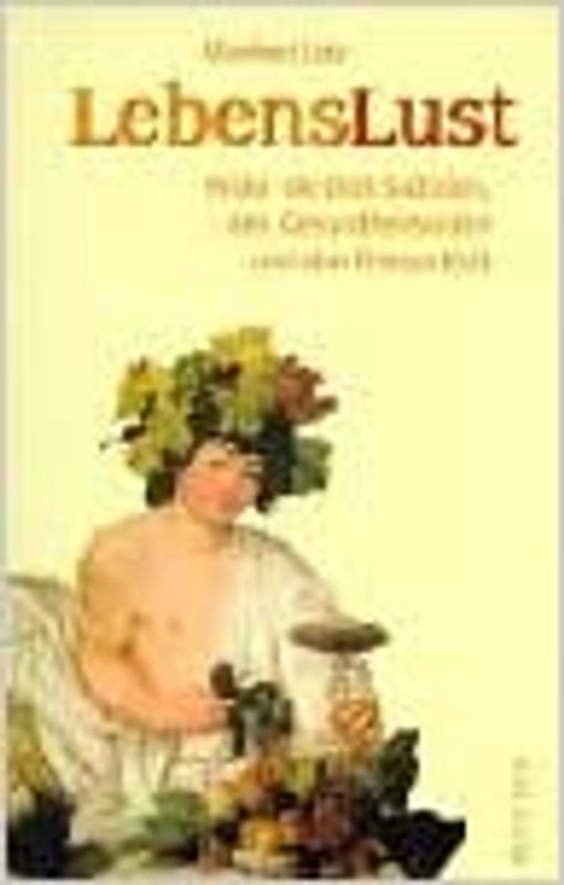 Lebenslust. Über Risiken und Nebenwirkungen der Gesundheit und wie man länger Spaß am Leben hat