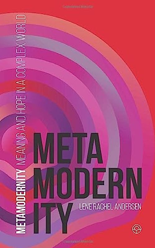 Metamodernity: Meaning and hope in a complex world