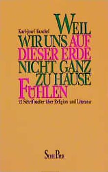 Weil wir uns auf dieser Erde nicht ganz zu Hause fühlen. 12 Schriftsteller über Religion und Literatur