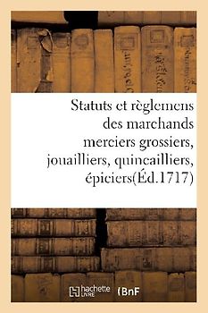 Statuts Et Règlemens Des Marchands Merciers Grossiers, Jouailliers, Quincailliers, Épiciers