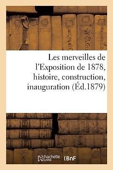 Les Merveilles de l'Exposition de 1878, Histoire, Construction, Inauguration