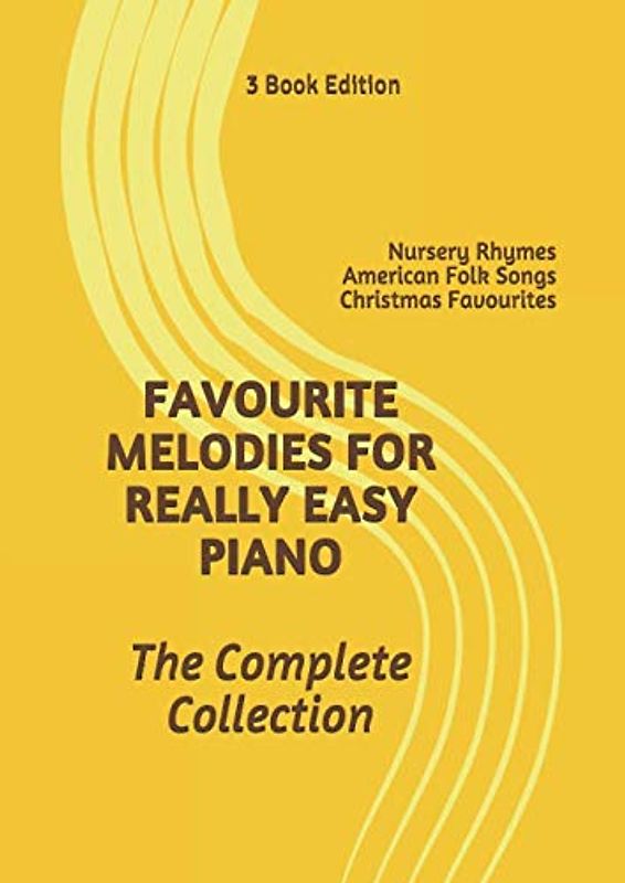 Favourite Melodies For Really Easy Piano; The Complete Collection (3 books in 1): Nursery Rhymes ~ American Folk Songs ~ Christmas Favourites... + 10 new songs!