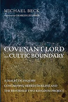 Covenant Lord and Cultic Boundary: A Dialectic Inquiry Concerning Meredith Kline and the Reformed Two-Kingdom Project