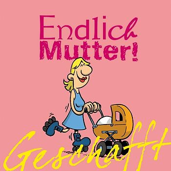 Geschafft! Endlich Mutter!