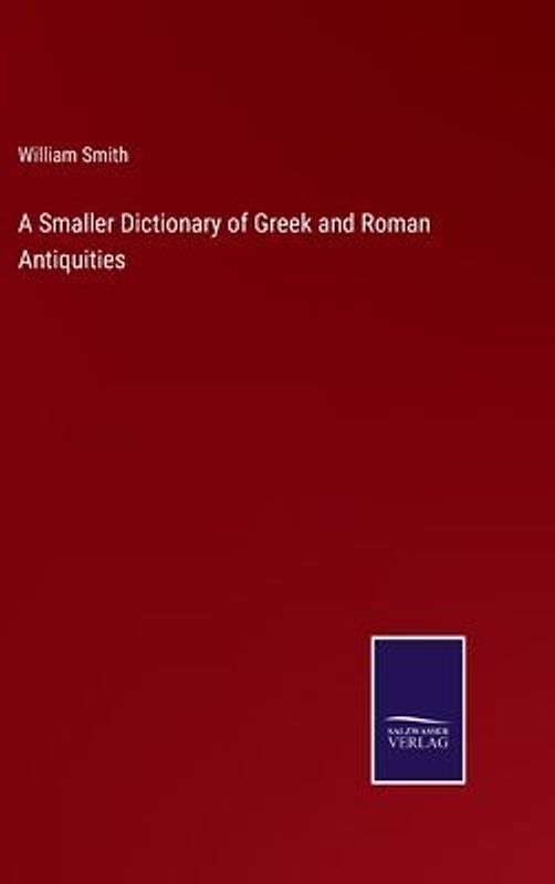 A Smaller Dictionary of Greek and Roman Antiquities