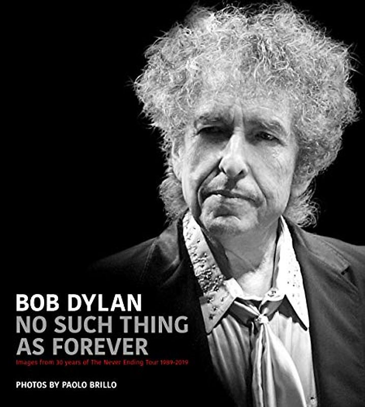 Bob Dylan: No Such Thing As Forever: Images from 30 Years of the Never Ending Tour 1989-2019