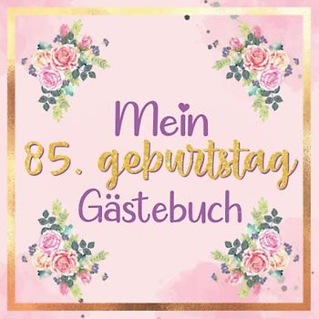 Mein Gästebuch zum 85. Geburtstag | 85 geburtstag geschenk frau: buch frau 85 jahre | 85 geburtstag frau deko | geschenk 85 geburtstag frau | deko ... 85 jahre | Buch für Glückwünsche und Fotos