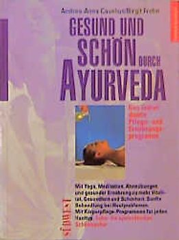 Gesund und schön durch Ayurveda. Das individuelle Pflege- und Ernährungsprogramm