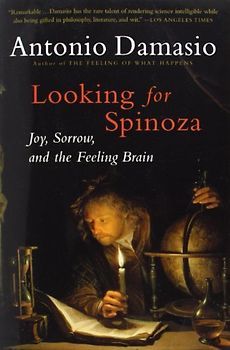 Looking for Spinoza: Joy, Sorrow, and the Feeling Brain - Antonio R. Damasio