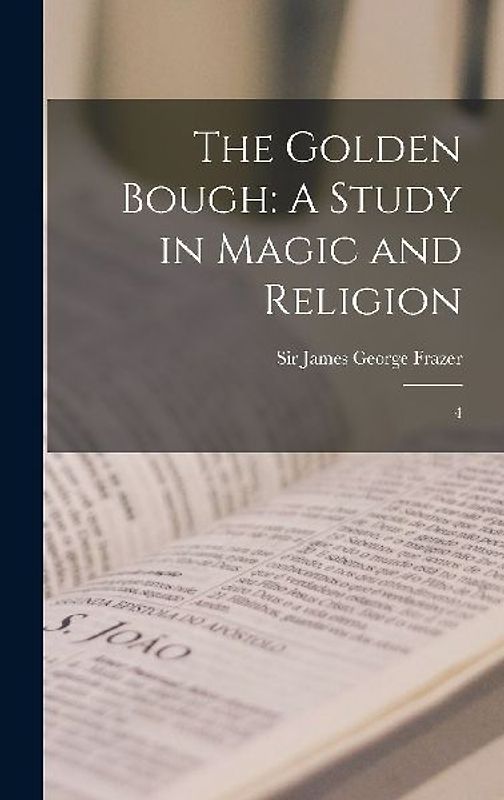 The Golden Bough: A Study in Magic and Religion: 4