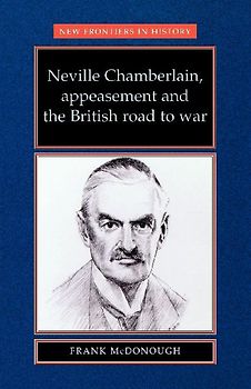 Neville Chamberlain, appeasement and the British road to war