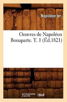 Oeuvres de Napoléon Bonaparte. T. 1 (Éd.1821)