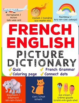 French English Picture Dictionary: Learn Over 500+ French Words & Phrases for Visual Learners ( Bilingual Quiz, Grammar & Color ) (My First Bilingual Picture Dictionaries)