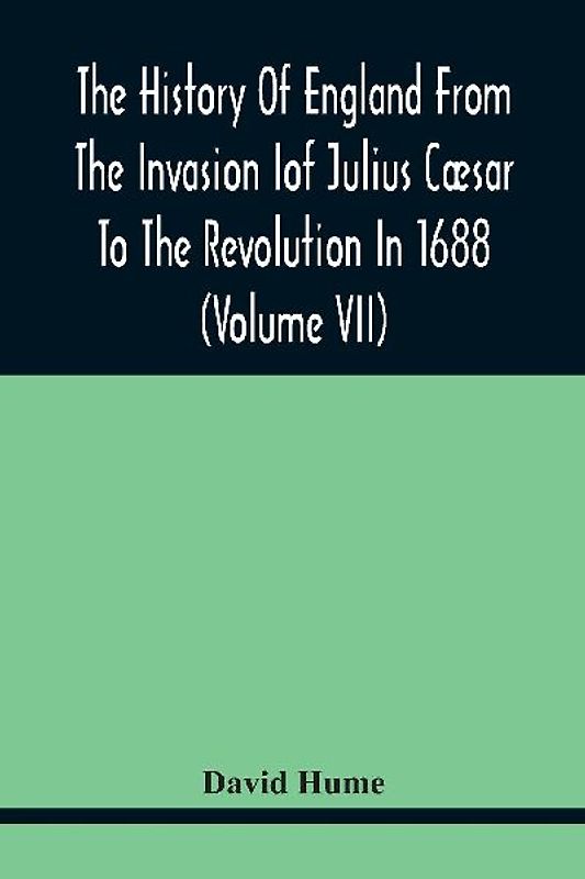 The History Of England From The Invasion of Julius Cæsar To The Revolution In 1688 (Volume Vii)