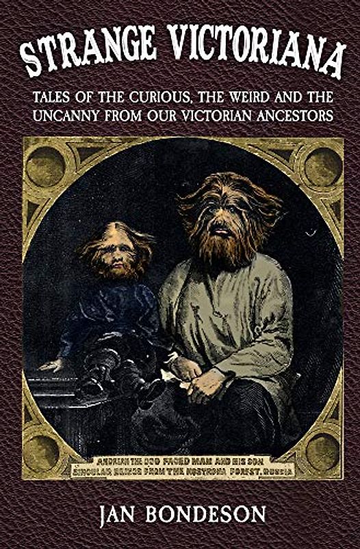 Strange Victoriana: Tales of the Curious, the Weird and the Uncanny from Our Victorians Ancestors: Tales of the Curious, the Weird and the Uncanny from Our Victorian Ancestors