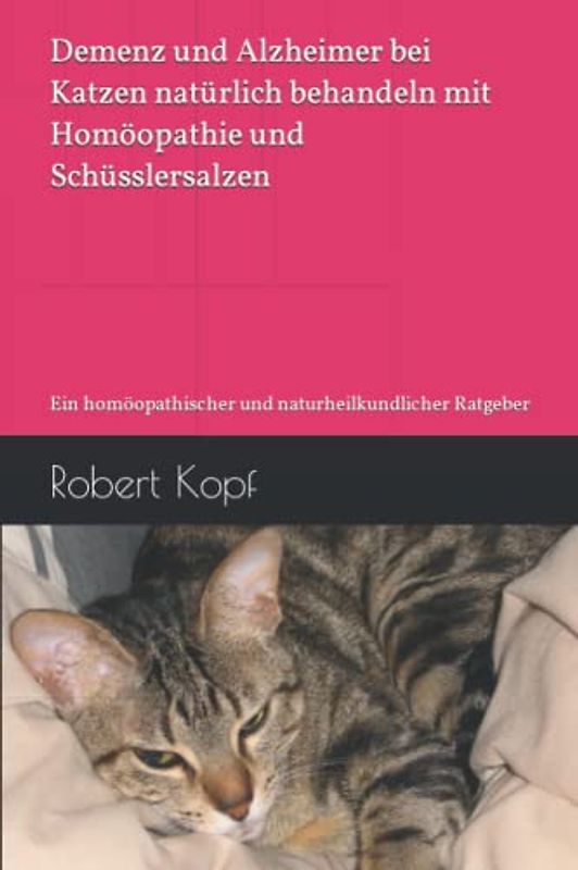 Demenz und Alzheimer bei Katzen natürlich behandeln mit Homöopathie und Schüsslersalzen: Ein homöopathischer und naturheilkundlicher Ratgeber