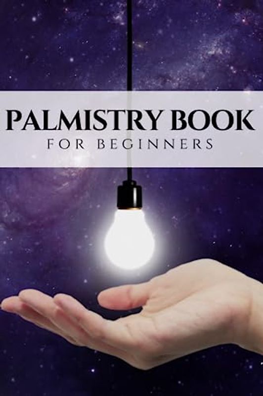 Palmistry Book for Beginners: the complete book of palmistry | Palmistry Hand Book about Hand Reading | Palm Reading Book for Beginners
