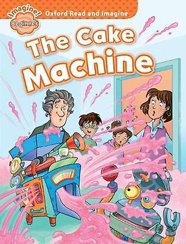 Oxford Read and Imagine Beginner. The Cake Machine