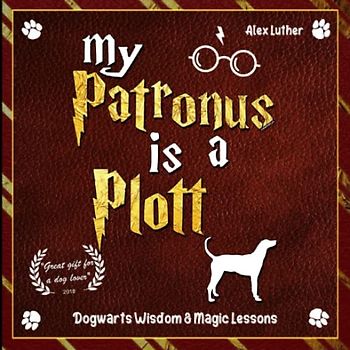 My Patronus is a Plott: Dogwarts Wisdom & Magic Lessons