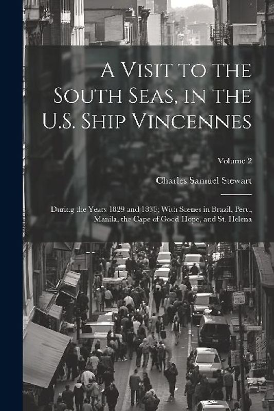 A Visit to the South Seas, in the U.S. Ship Vincennes: During the Years 1829 and 1830; With Scenes in Brazil, Peru, Manila, the Cape of Good Hope, and