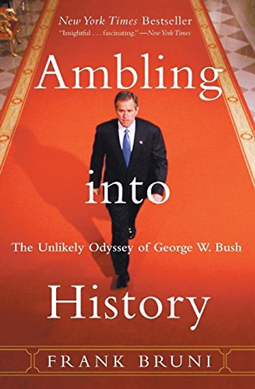 Ambling into History: The Unlikely Odyssey of George W. Bush: The Unlikely Odyssey of G.W.Bush - Bruni, Frank