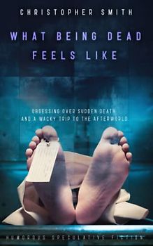 What Being Dead Feels Like: Obsessing over sudden death and a wacky trip to the afterworld