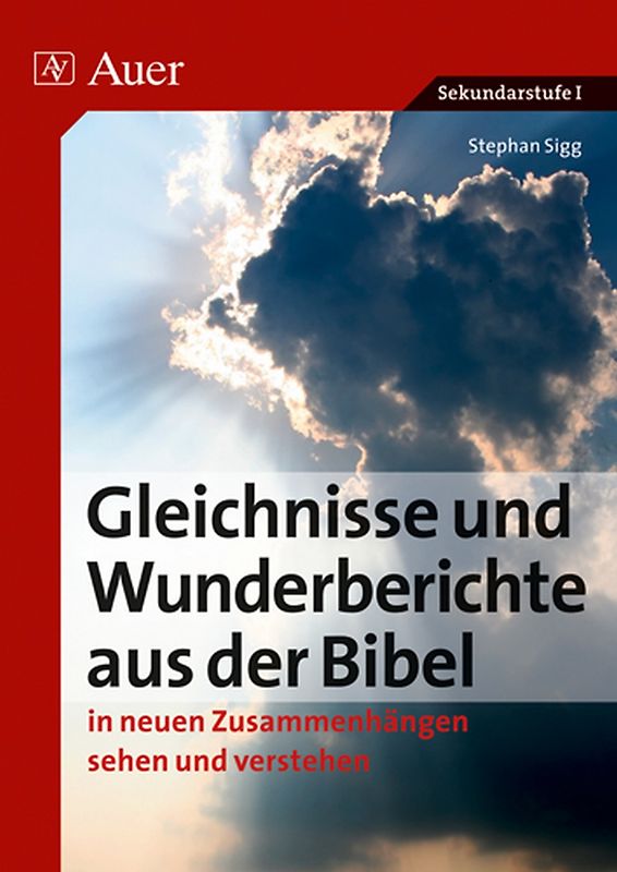 Gleichnisse und Wunderberichte aus der Bibel. in neuen Zusammenhängen sehen und verstehen (5. bis 10. Klasse)
