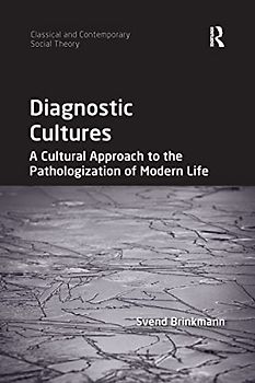 Diagnostic Cultures: A Cultural Approach to the Pathologization of Modern Life (Classical and Contemporary Social Theory)