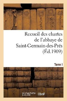 Recueil Des Chartes de l'Abbaye de Saint-Germain-Des-Prés. Tome I, 558-1182