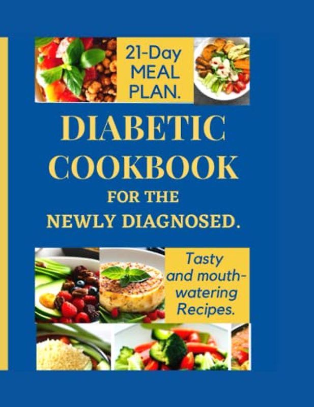 DIABETICS COOKBOOK FOR THE NEWLY DIAGNOSED.: Simple and Easy recipes to manage and balance diabetes for a healthy living.