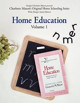 Home Education (Wide-Margin Study Edition): Volume 1: Training and Educating Children Under Nine (Charlotte Mason’s Original Home Schooling Series, Band 1)