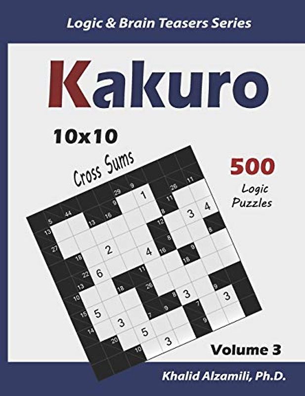 Kakuro: 500 Logic Puzzles (10x10) : Keep Your Brain Young (Logic & Brain Teasers Series, Band 3)