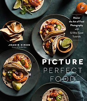 Picture Perfect Food: Master the Art of Food Photography With 52 Bite-sized Tutorials
