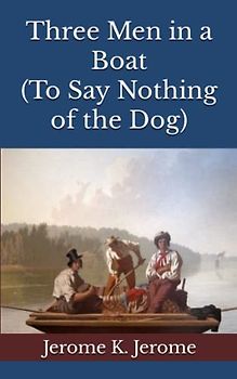 Three Men in a Boat (To Say Nothing of the Dog): Comedic Memoir Travel Guide (Annotated)