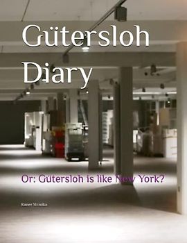 Gütersloh Diary: Or: Gütersloh is like New York? (Travelogues. Galerie für Kulturkommunikation Berlin - Reisetagebücher. Galerie für Kulturkommunikation Berlin, Band 161)