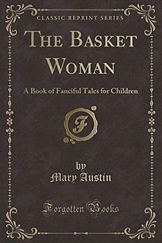 The Basket Woman: A Book of Fanciful Tales for Children (Classic Reprint)