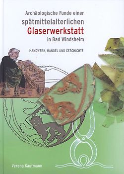 Archäologische Funde einer spätmittelalterlichen Glaserwerkstatt in Bad Windsheim