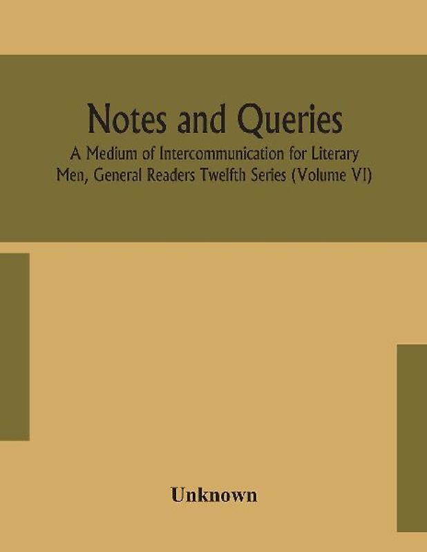 Notes and queries; A Medium of Intercommunication for Literary Men, General Readers Twelfth Series (Volume VI)