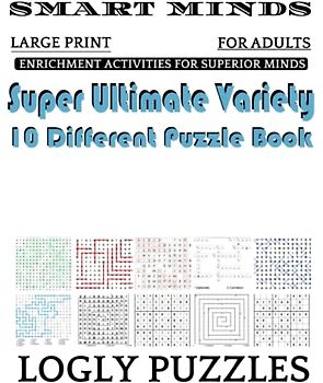 Smart Minds -Variety 10 Different Puzzle Book For Adults: Ultimate Variety Puzzles Large-Print Word Search, Word Maze .Word Spiral ,Word Angles, ... Crossword And Sudoku Easy , Medium And Hard