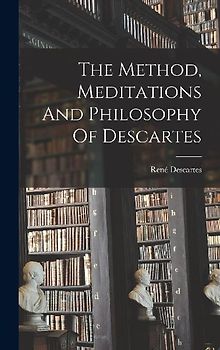 The Method, Meditations And Philosophy Of Descartes